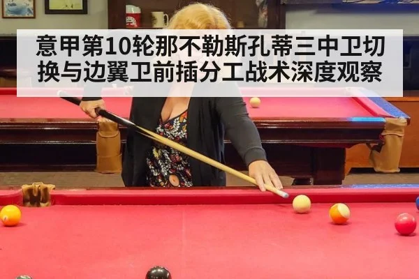 意甲第10轮那不勒斯孔蒂三中卫切换与边翼卫前插分工战术深度观察